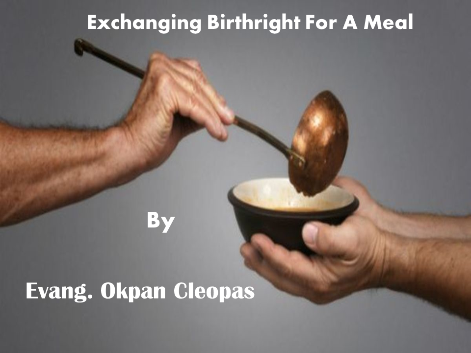 Exchanging Birthright For A Meal By Evang. Okpan Cleopas